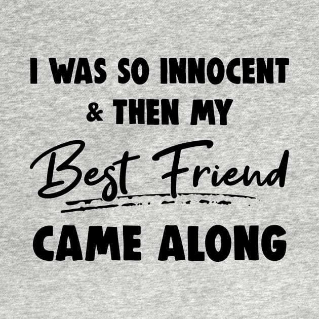 I Was So Innocent And Then My Best Friend Came Along Shirt by Alana Clothing